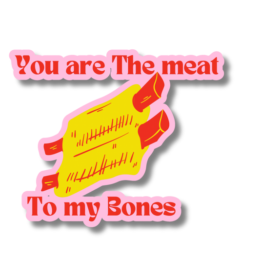 "You are the meat to my bones" Food sticker